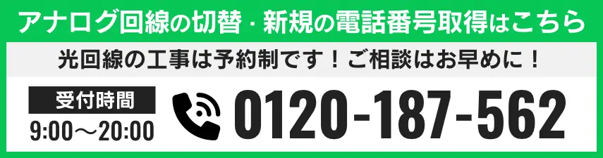 アナログ回線の切り替え・新規の電話番号取得はこちら 電話番号 0120-187-562