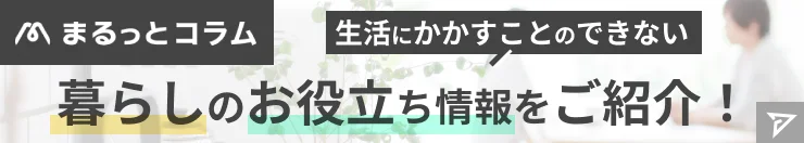 暮らしのお役立ち情報をご紹介「まるっとコラムTOP」